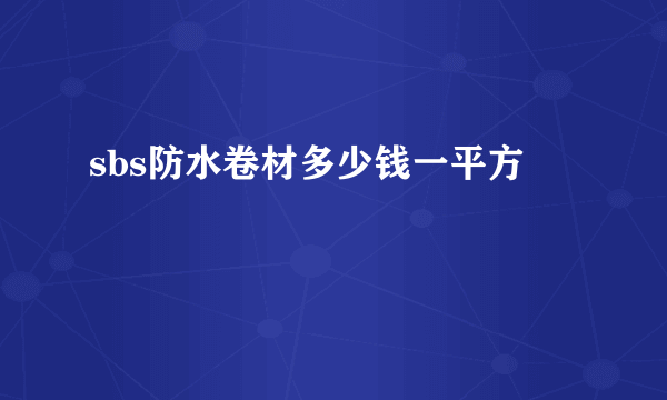 sbs防水卷材多少钱一平方