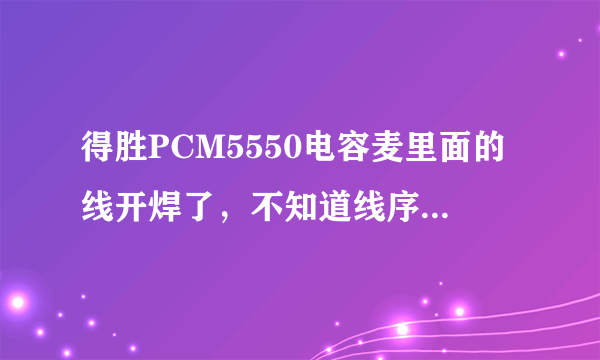 得胜PCM5550电容麦里面的线开焊了，不知道线序，就是四根线