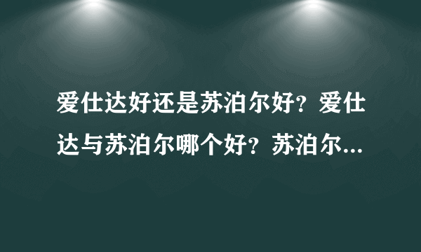 爱仕达好还是苏泊尔好？爱仕达与苏泊尔哪个好？苏泊尔和爱仕达哪个好