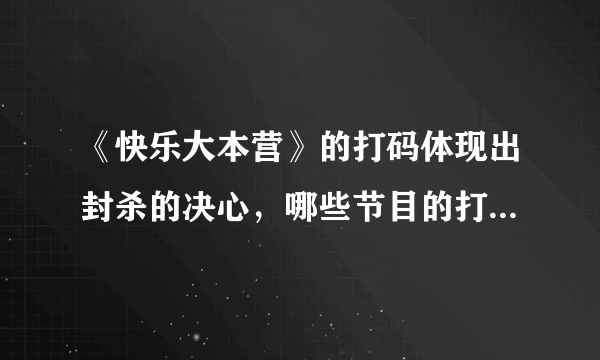 《快乐大本营》的打码体现出封杀的决心，哪些节目的打码令人直呼神操作？