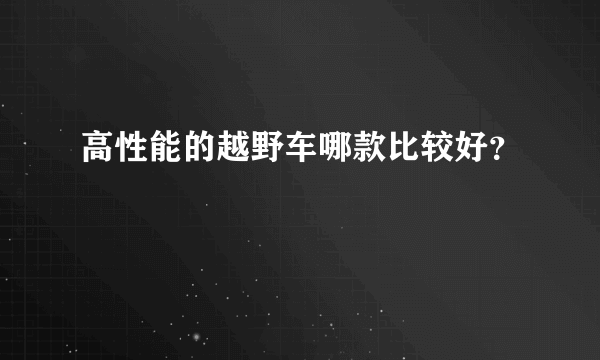 高性能的越野车哪款比较好？