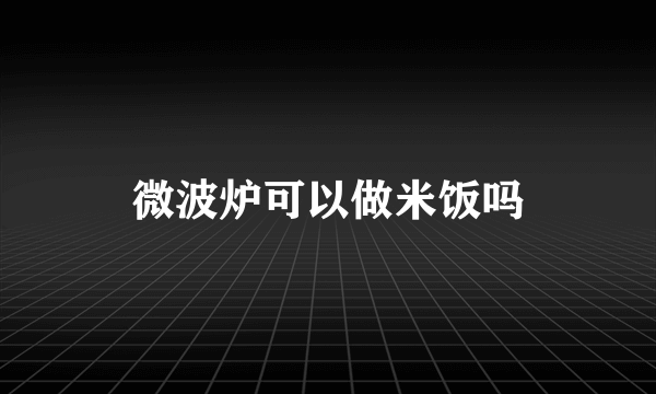 微波炉可以做米饭吗