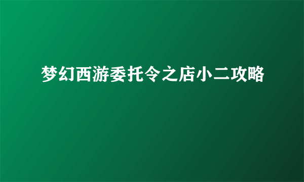 梦幻西游委托令之店小二攻略