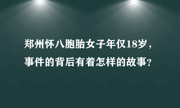 郑州怀八胞胎女子年仅18岁，事件的背后有着怎样的故事？