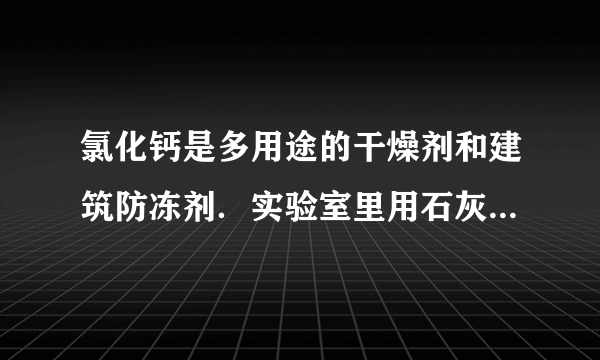 氯化钙是多用途的干燥剂和建筑防冻剂．实验室里用石灰石和盐酸制备二氧化碳的含酸废液（含有MgCl2、FeCl3