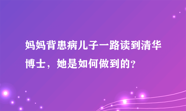 妈妈背患病儿子一路读到清华博士，她是如何做到的？