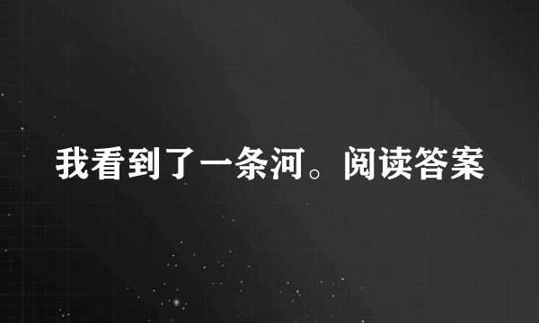 我看到了一条河。阅读答案