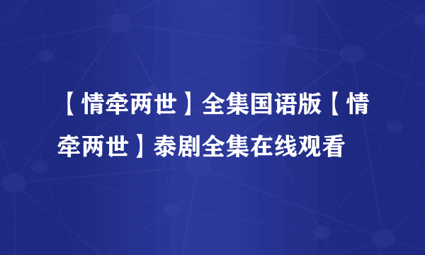 【情牵两世】全集国语版【情牵两世】泰剧全集在线观看