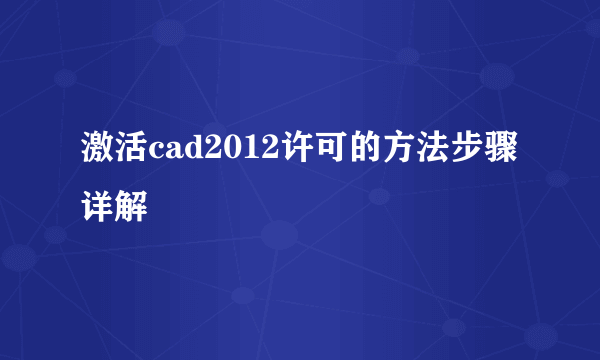 激活cad2012许可的方法步骤详解