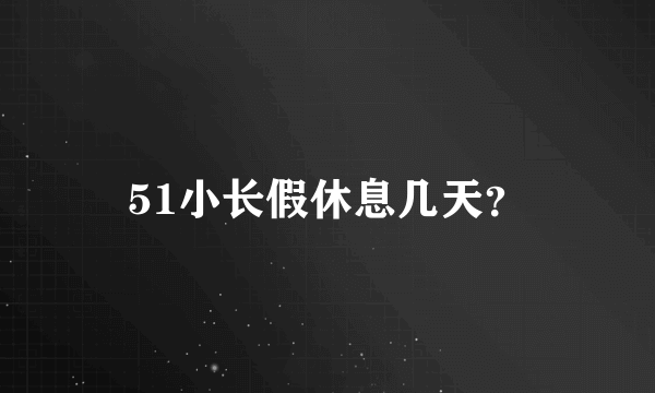 51小长假休息几天？