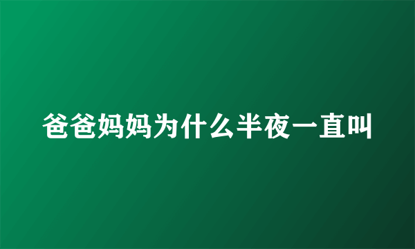 爸爸妈妈为什么半夜一直叫