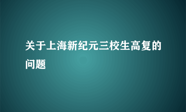 关于上海新纪元三校生高复的问题