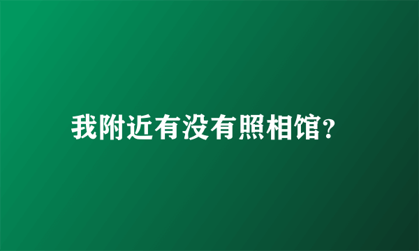 我附近有没有照相馆？