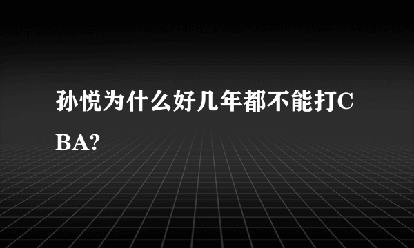 孙悦为什么好几年都不能打CBA?