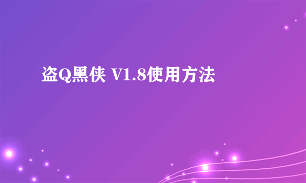 盗Q黑侠 V1.8使用方法