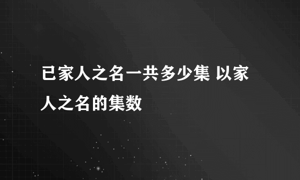 已家人之名一共多少集 以家人之名的集数