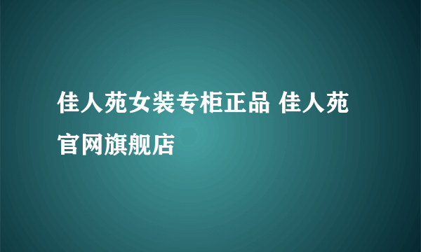 佳人苑女装专柜正品 佳人苑官网旗舰店