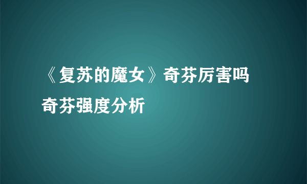 《复苏的魔女》奇芬厉害吗 奇芬强度分析