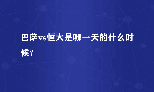 巴萨vs恒大是哪一天的什么时候?