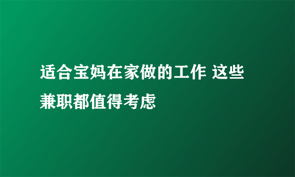 适合宝妈在家做的工作 这些兼职都值得考虑