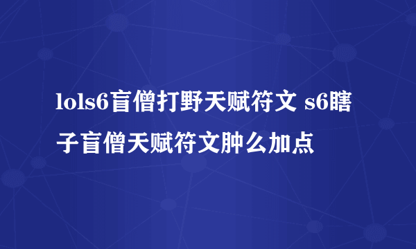 lols6盲僧打野天赋符文 s6瞎子盲僧天赋符文肿么加点