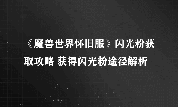 《魔兽世界怀旧服》闪光粉获取攻略 获得闪光粉途径解析