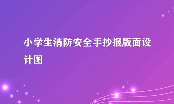 小学生消防安全手抄报版面设计图