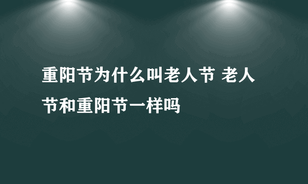 重阳节为什么叫老人节 老人节和重阳节一样吗