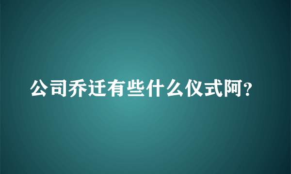 公司乔迁有些什么仪式阿？