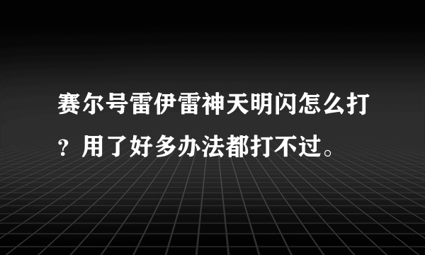 赛尔号雷伊雷神天明闪怎么打？用了好多办法都打不过。