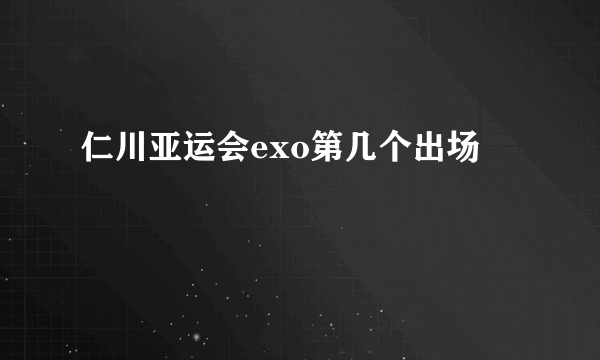 仁川亚运会exo第几个出场