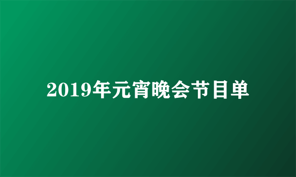 2019年元宵晚会节目单