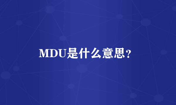 MDU是什么意思？