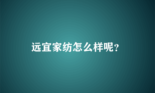 远宜家纺怎么样呢？