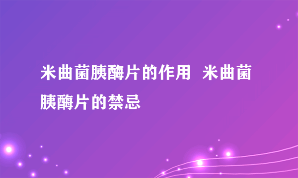 米曲菌胰酶片的作用  米曲菌胰酶片的禁忌