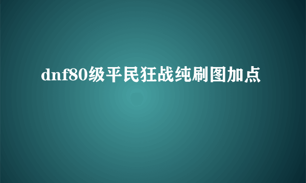 dnf80级平民狂战纯刷图加点