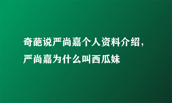 奇葩说严尚嘉个人资料介绍，严尚嘉为什么叫西瓜妹