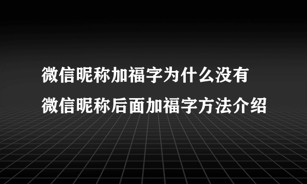 微信昵称加福字为什么没有 微信昵称后面加福字方法介绍