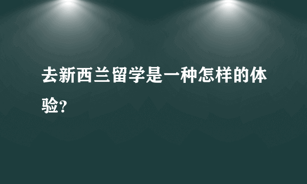 去新西兰留学是一种怎样的体验？