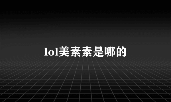 lol美素素是哪的