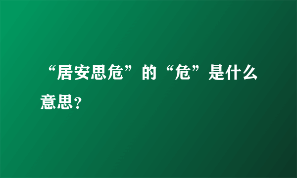 “居安思危”的“危”是什么意思？