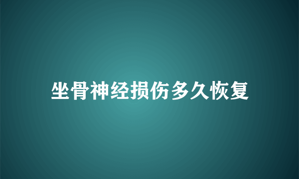 坐骨神经损伤多久恢复