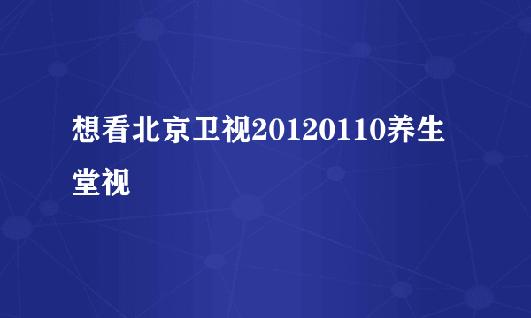 想看北京卫视20120110养生堂视屛