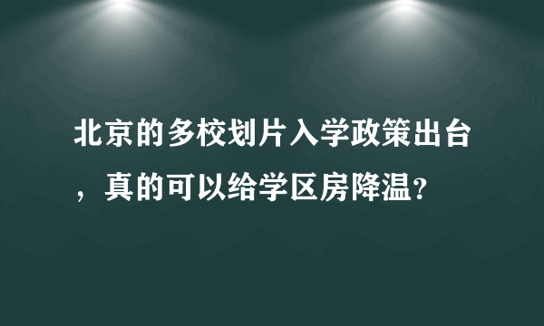 北京的多校划片入学政策出台，真的可以给学区房降温？