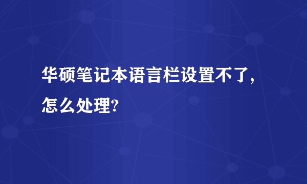 华硕笔记本语言栏设置不了,怎么处理?