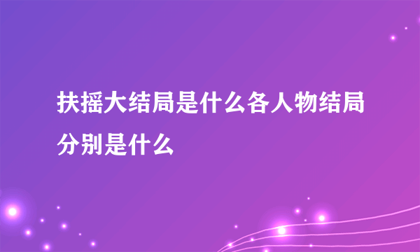 扶摇大结局是什么各人物结局分别是什么