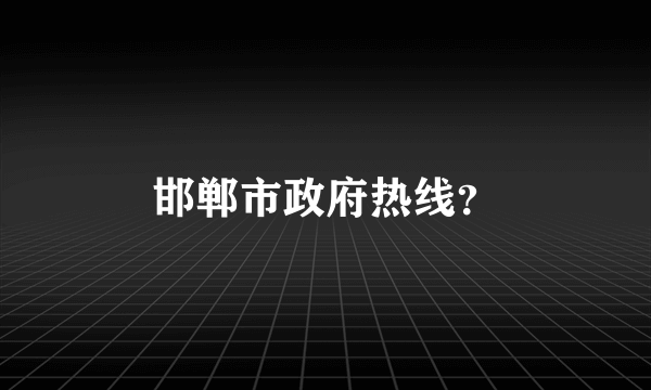 邯郸市政府热线？