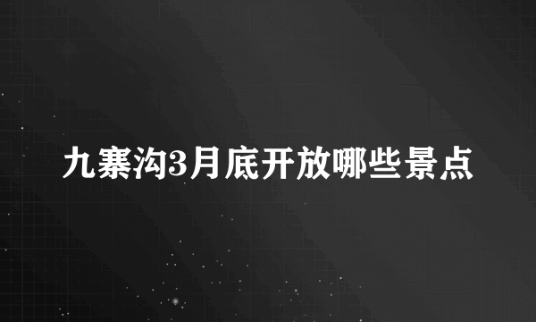 九寨沟3月底开放哪些景点