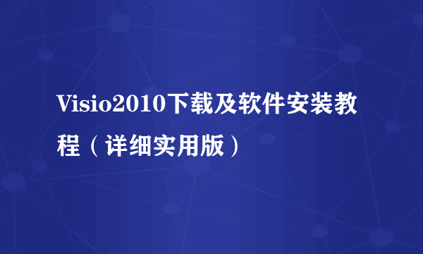 Visio2010下载及软件安装教程（详细实用版）