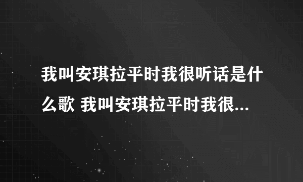 我叫安琪拉平时我很听话是什么歌 我叫安琪拉平时我很听话歌词